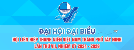 Thông tin tuyên truyền Đại hội Đại biểu Hội Liên hiệp Thanh niên thành phố Tây Ninh lần thứ VII, nhiệm kỳ 2024 - 2029