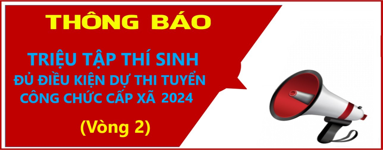 Thông báo triệu tập thí sinh dự thi Vòng 2 kỳ thi tuyển công chức cấp xã năm 2024